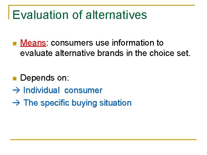 Evaluation of alternatives n Means: consumers use information to evaluate alternative brands in the