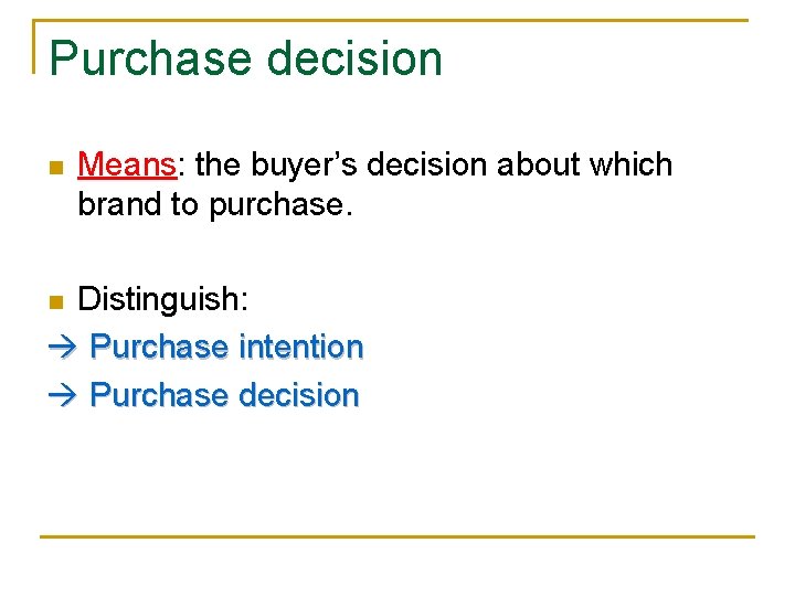 Purchase decision n Means: the buyer’s decision about which brand to purchase. Distinguish: Purchase