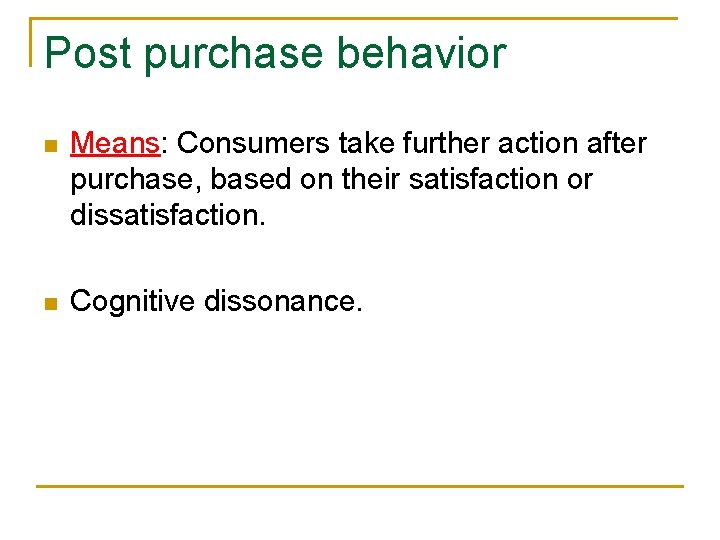 Post purchase behavior n Means: Consumers take further action after purchase, based on their