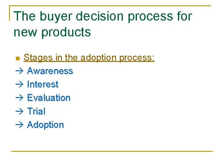The buyer decision process for new products Stages in the adoption process: Awareness Interest