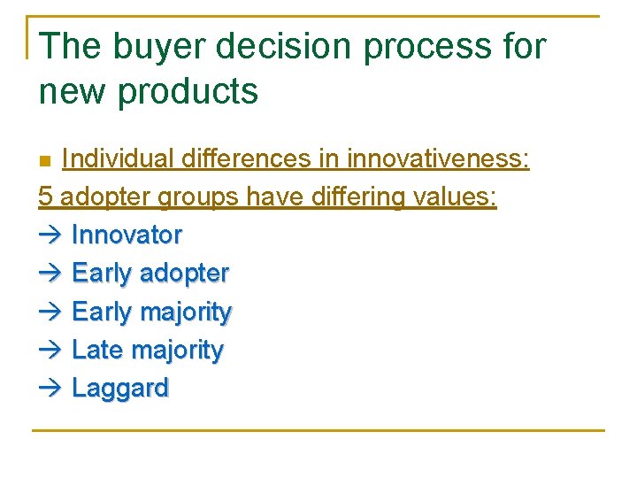 The buyer decision process for new products Individual differences in innovativeness: 5 adopter groups