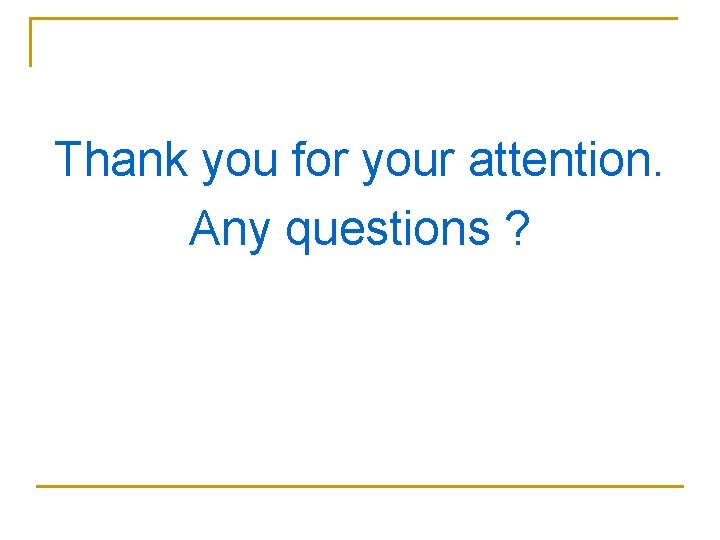 Thank you for your attention. Any questions ? 
