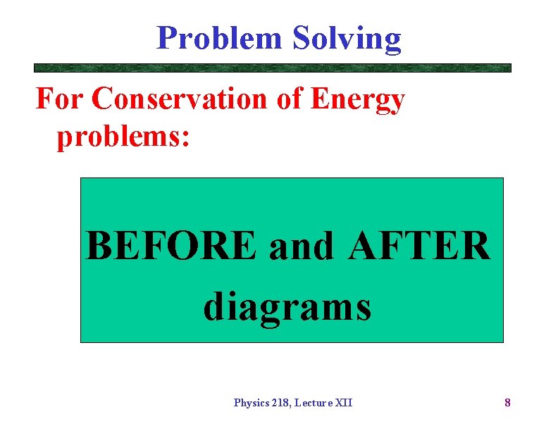 Problem Solving For Conservation of Energy problems: BEFORE and AFTER diagrams Physics 218, Lecture