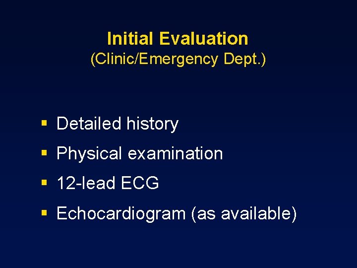 Initial Evaluation (Clinic/Emergency Dept. ) § Detailed history § Physical examination § 12 -lead