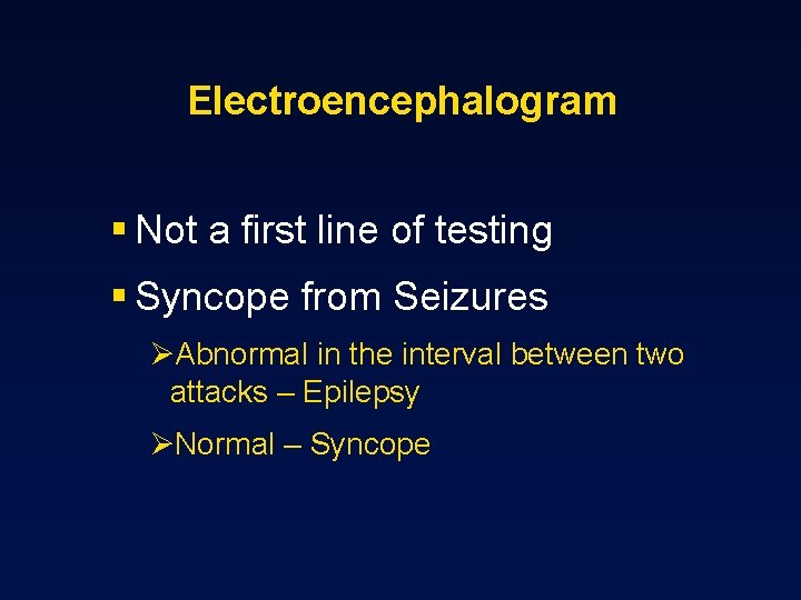 Electroencephalogram § Not a first line of testing § Syncope from Seizures ØAbnormal in