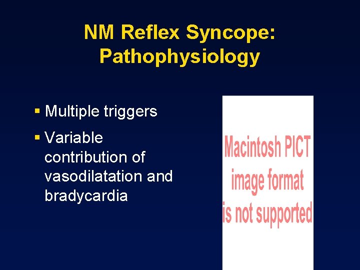 NM Reflex Syncope: Pathophysiology § Multiple triggers § Variable contribution of vasodilatation and bradycardia
