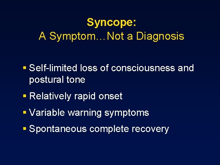 Syncope: A Symptom…Not a Diagnosis § Self-limited loss of consciousness and postural tone §
