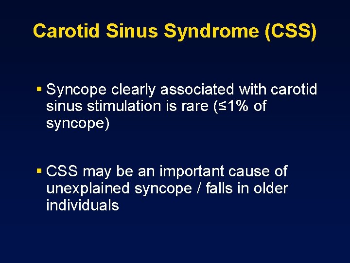 Carotid Sinus Syndrome (CSS) § Syncope clearly associated with carotid sinus stimulation is rare