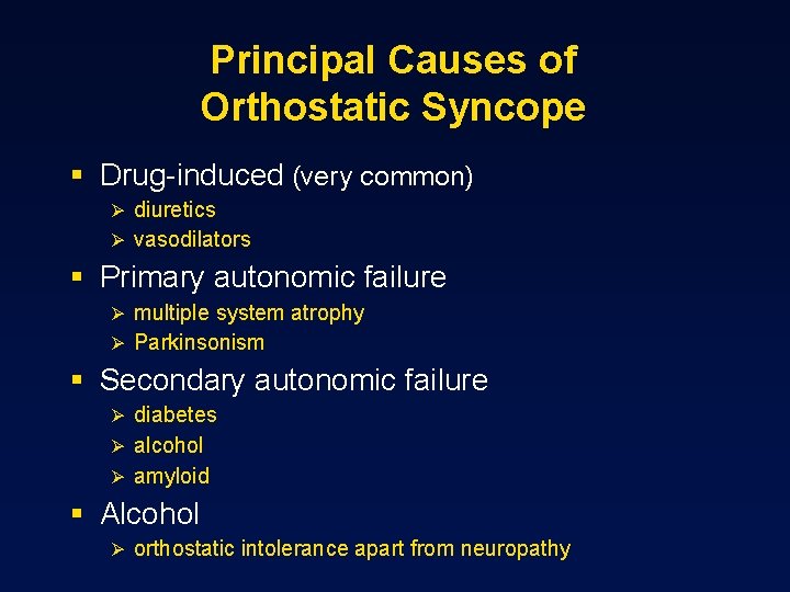 Principal Causes of Orthostatic Syncope § Drug-induced (very common) Ø diuretics Ø vasodilators §