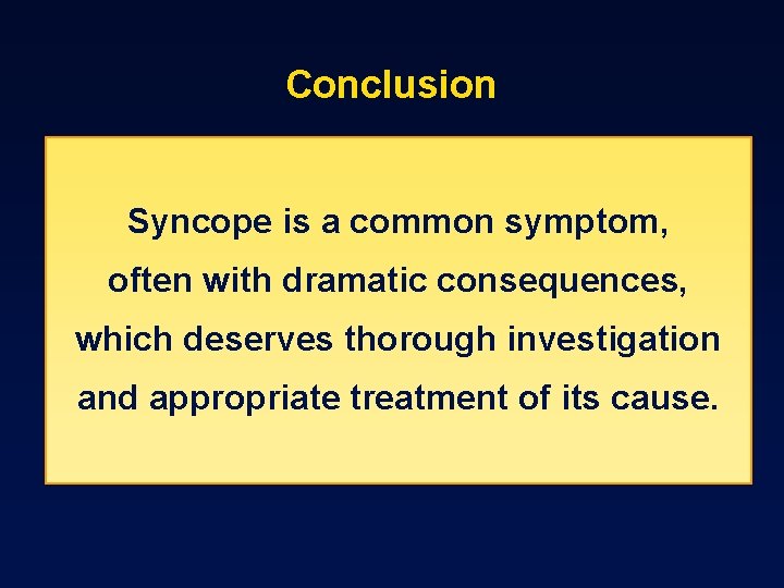 Conclusion Syncope is a common symptom, often with dramatic consequences, which deserves thorough investigation