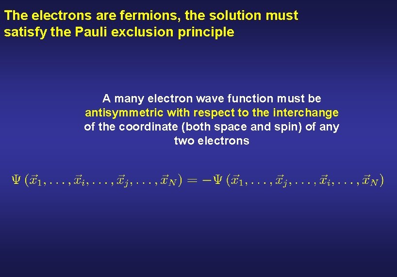 The electrons are fermions, the solution must satisfy the Pauli exclusion principle A many