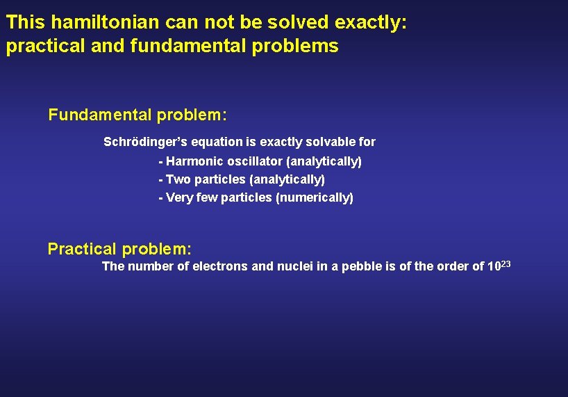 This hamiltonian can not be solved exactly: practical and fundamental problems Fundamental problem: Schrödinger’s