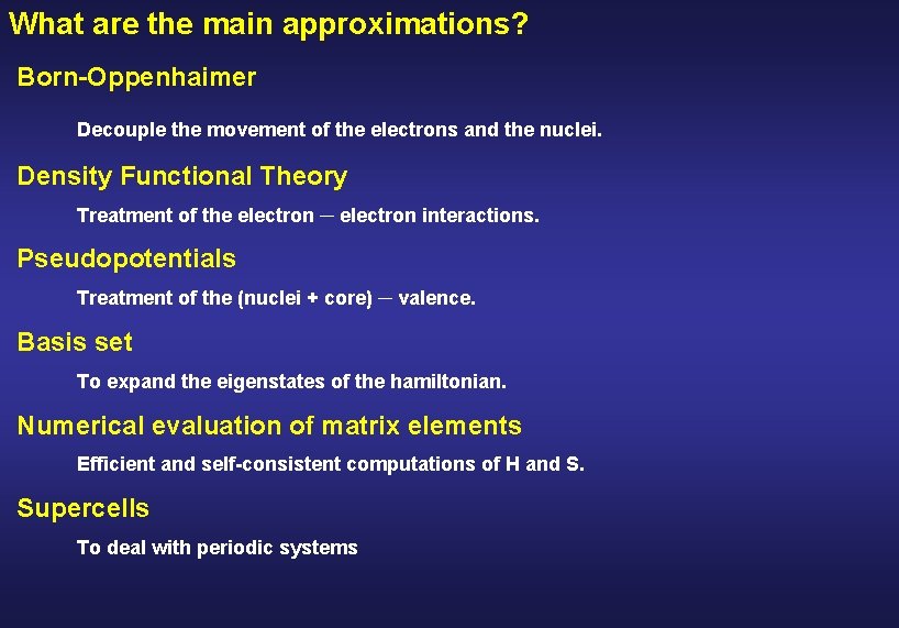 What are the main approximations? Born-Oppenhaimer Decouple the movement of the electrons and the