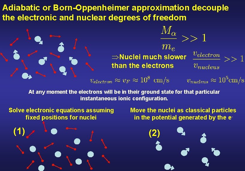 Adiabatic or Born-Oppenheimer approximation decouple the electronic and nuclear degrees of freedom ÞNuclei much