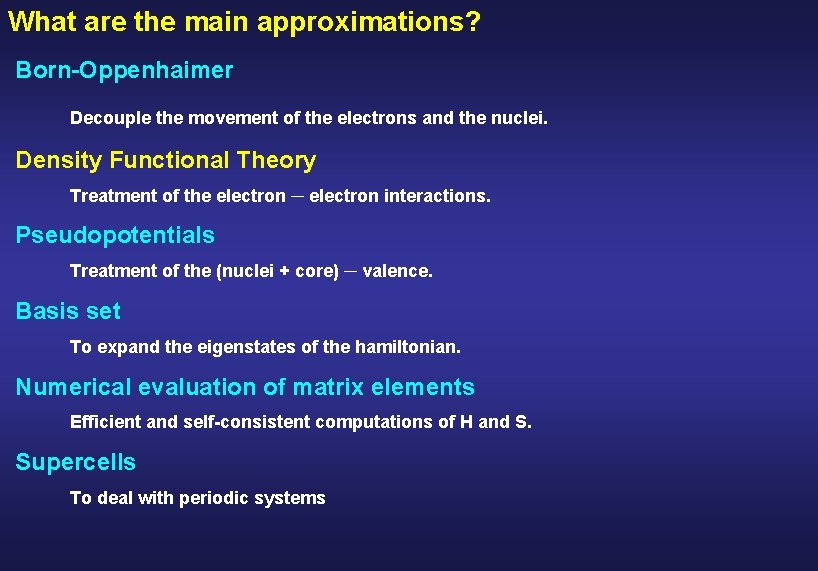 What are the main approximations? Born-Oppenhaimer Decouple the movement of the electrons and the