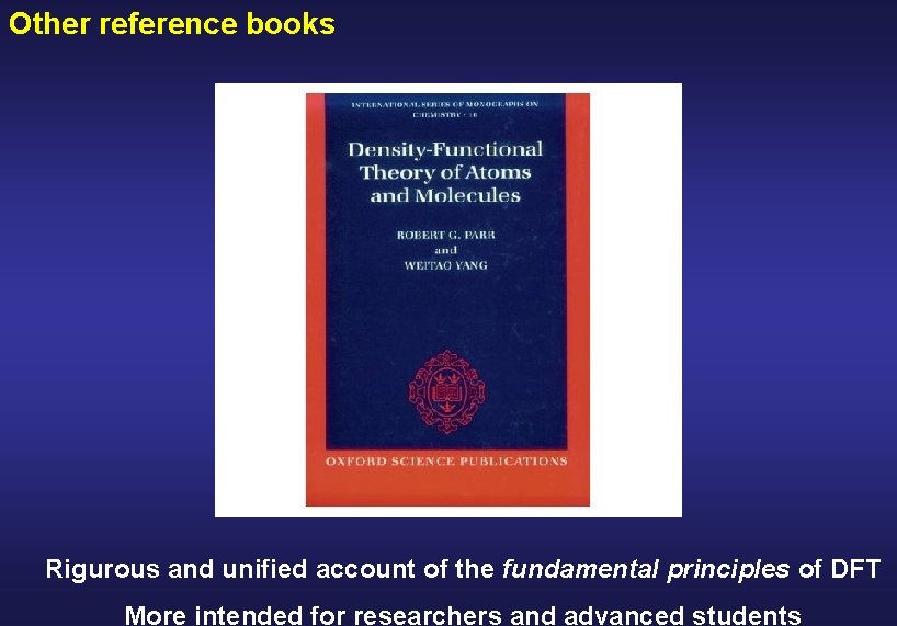 Other reference books Rigurous and unified account of the fundamental principles of DFT More