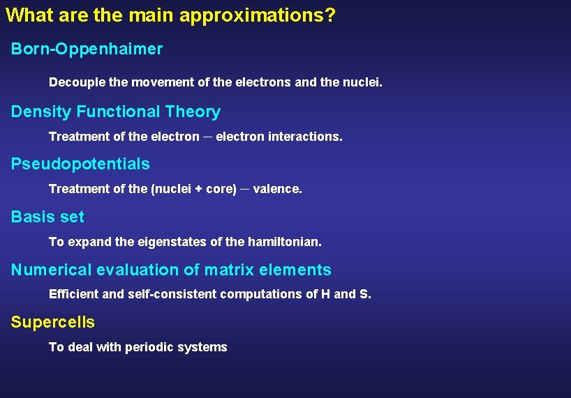 What are the main approximations? Born-Oppenhaimer Decouple the movement of the electrons and the