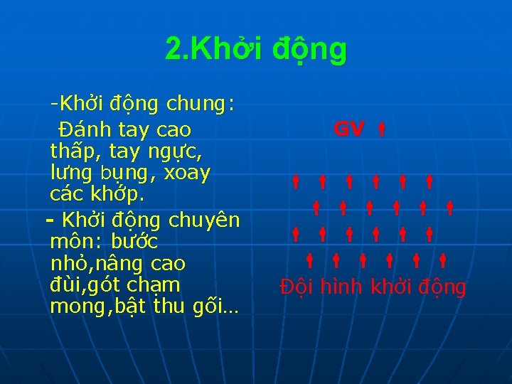 2. Khởi động -Khởi động chung: Đánh tay cao thấp, tay ngực, lưng bụng,