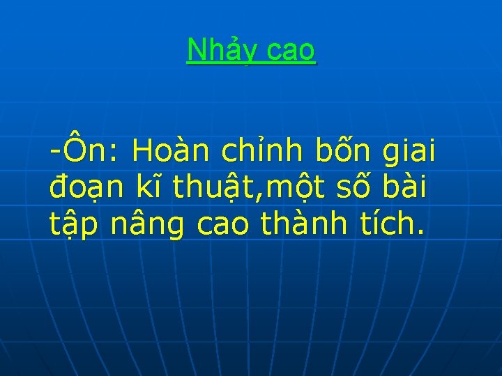 Nhảy cao -Ôn: Hoàn chỉnh bốn giai đoạn kĩ thuật, một số bài tập