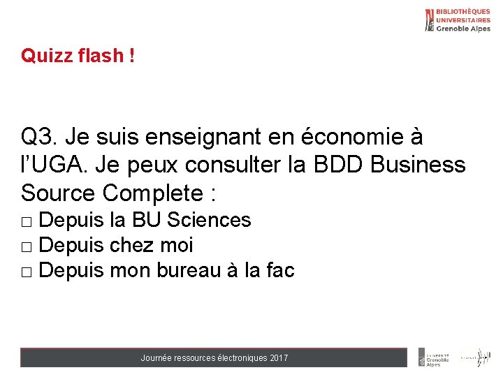 Quizz flash ! Q 3. Je suis enseignant en économie à l’UGA. Je peux