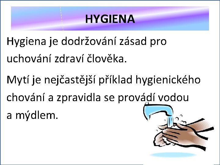 HYGIENA Hygiena je dodržování zásad pro uchování zdraví člověka. Mytí je nejčastější příklad hygienického