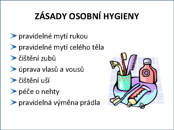ZÁSADY OSOBNÍ HYGIENY pravidelné mytí rukou pravidelné mytí celého těla čištění zubů úprava vlasů