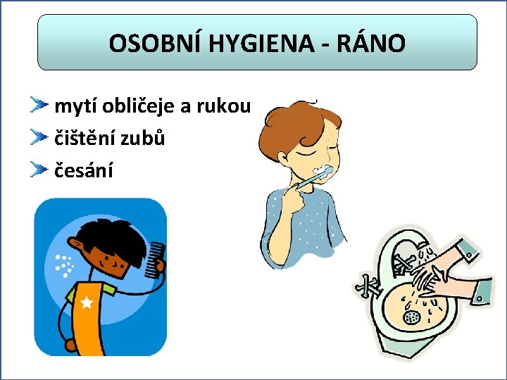 OSOBNÍ HYGIENA - RÁNO mytí obličeje a rukou čištění zubů česání 