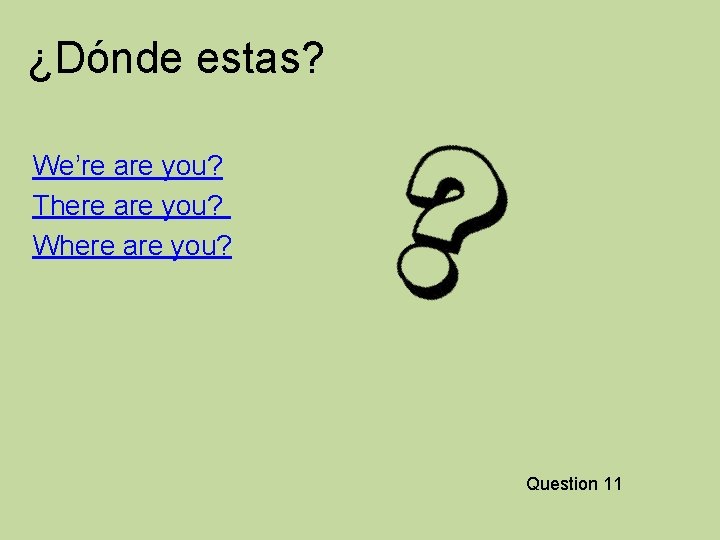 ¿Dónde estas? We’re are you? There are you? Where are you? Question 11 