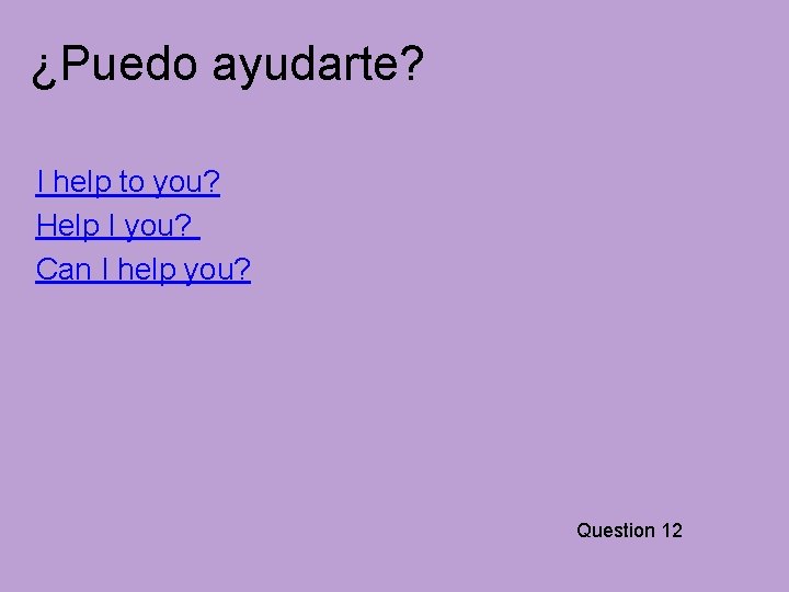 ¿Puedo ayudarte? I help to you? Help I you? Can I help you? Question