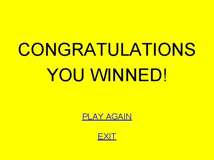 CONGRATULATIONS YOU WINNED! PLAY AGAIN EXIT 