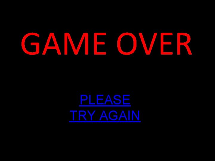 GAME OVER PLEASE TRY AGAIN 