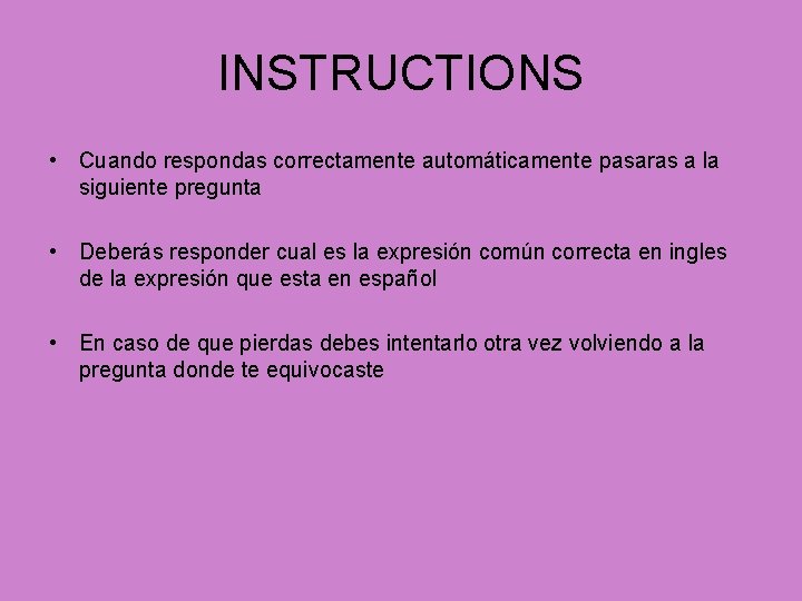 INSTRUCTIONS • Cuando respondas correctamente automáticamente pasaras a la siguiente pregunta • Deberás responder