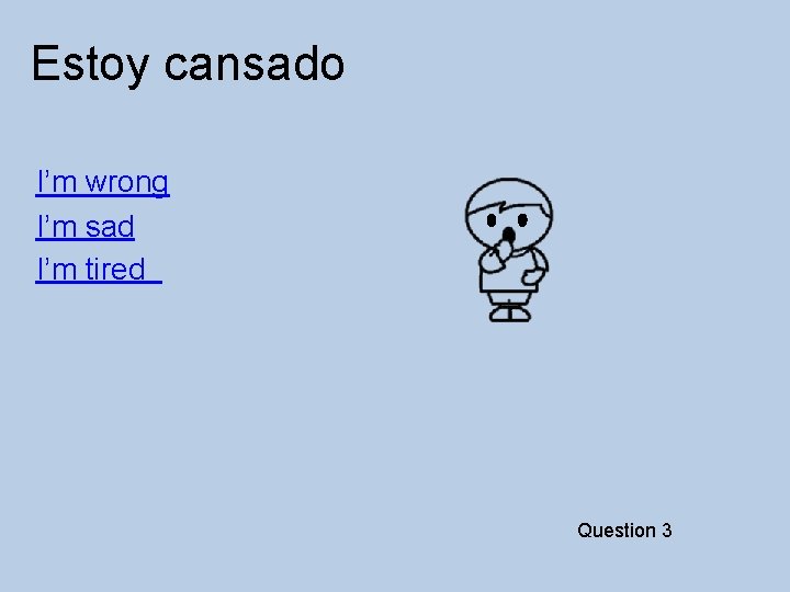 Estoy cansado I’m wrong I’m sad I’m tired Question 3 