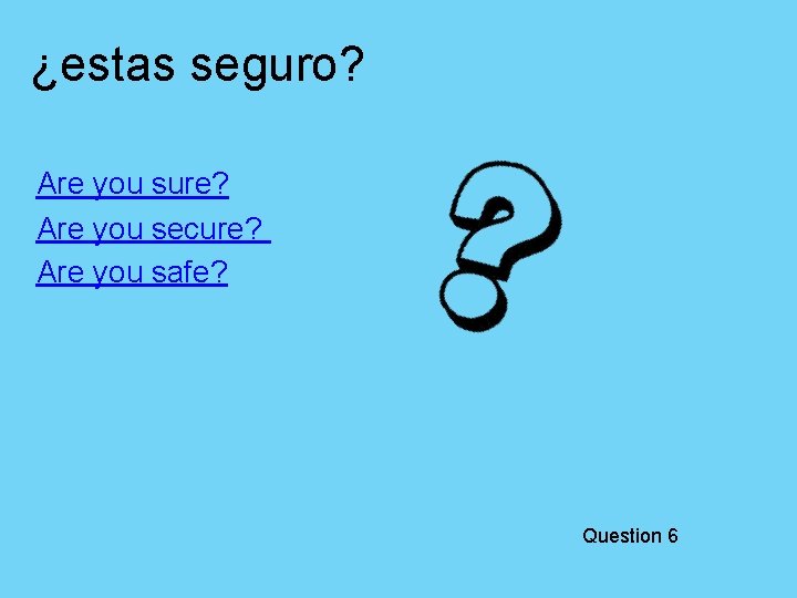 ¿estas seguro? Are you sure? Are you secure? Are you safe? Question 6 