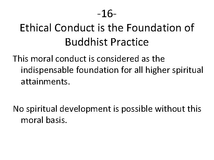 -16 Ethical Conduct is the Foundation of Buddhist Practice This moral conduct is considered