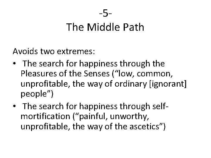 -5 The Middle Path Avoids two extremes: • The search for happiness through the