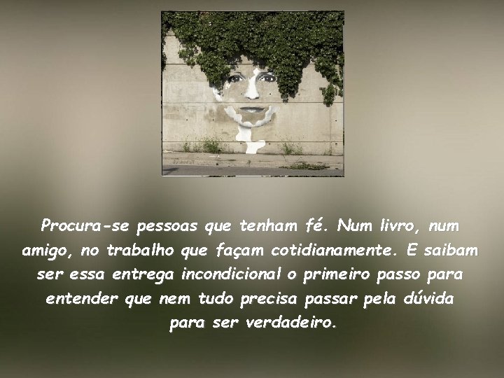 Procura-se pessoas que tenham fé. Num livro, num amigo, no trabalho que façam cotidianamente.