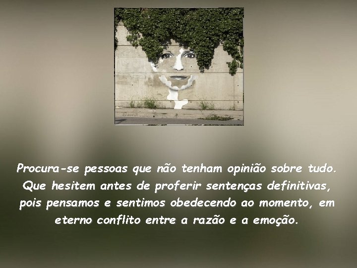 Procura-se pessoas que não tenham opinião sobre tudo. Que hesitem antes de proferir sentenças