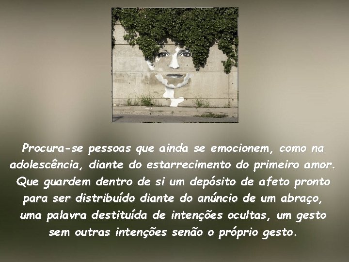 Procura-se pessoas que ainda se emocionem, como na adolescência, diante do estarrecimento do primeiro