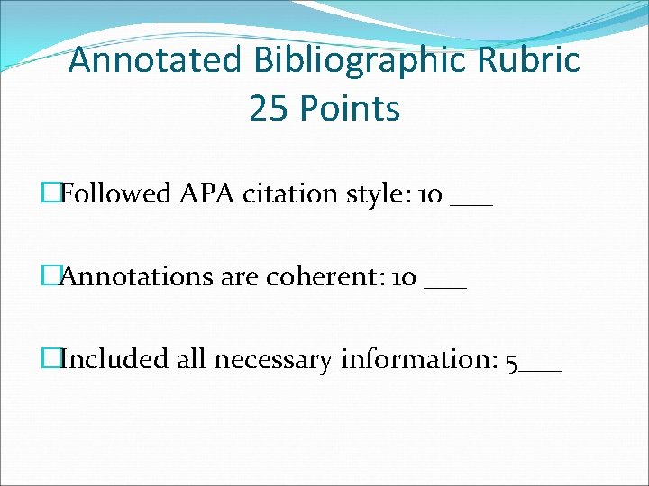 Annotated Bibliographic Rubric 25 Points �Followed APA citation style: 10 ___ �Annotations are coherent: