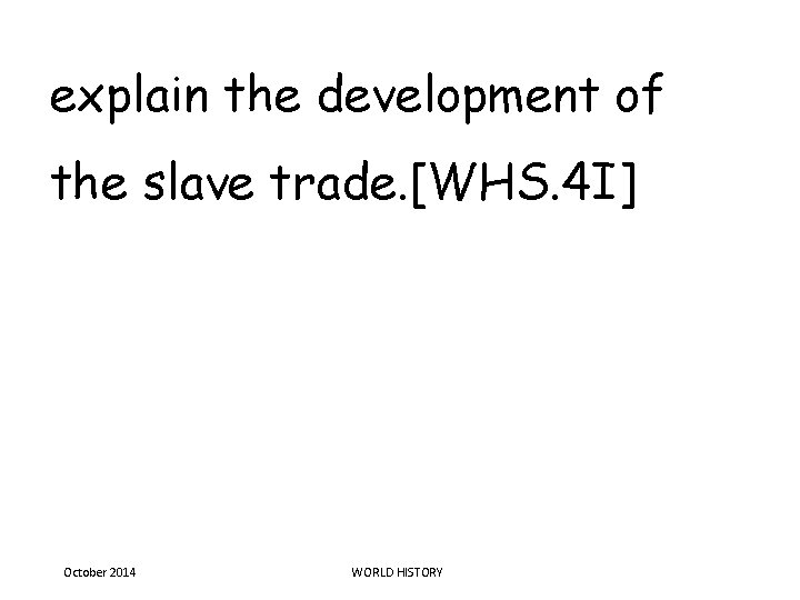 explain the development of the slave trade. [WHS. 4 I] October 2014 WORLD HISTORY