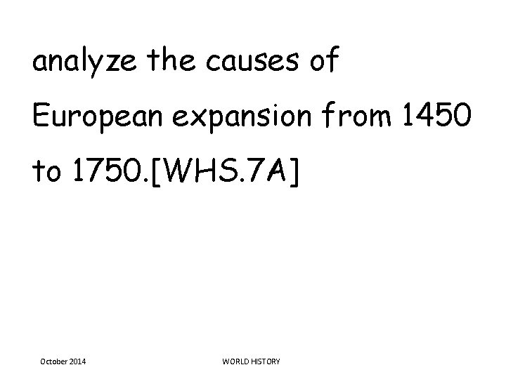 analyze the causes of European expansion from 1450 to 1750. [WHS. 7 A] October