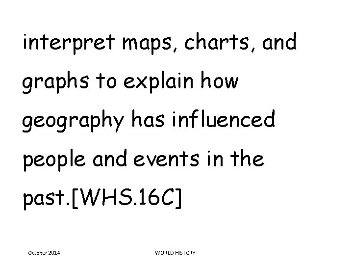 interpret maps, charts, and graphs to explain how geography has influenced people and events