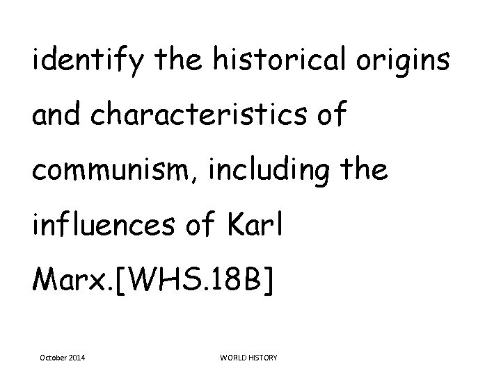 identify the historical origins and characteristics of communism, including the influences of Karl Marx.