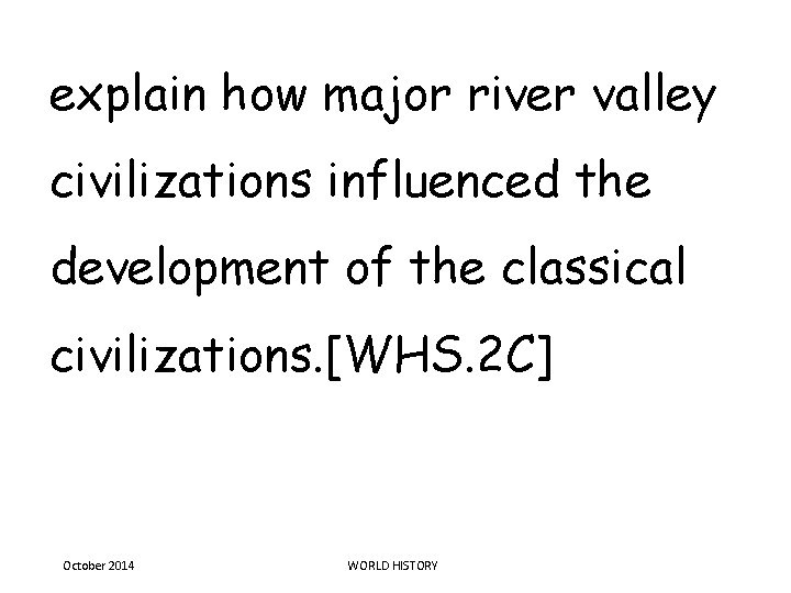 explain how major river valley civilizations influenced the development of the classical civilizations. [WHS.