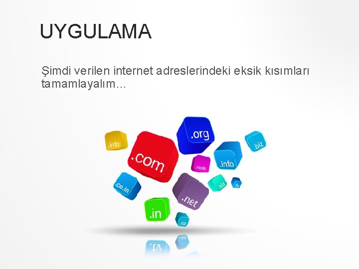 UYGULAMA Şimdi verilen internet adreslerindeki eksik kısımları tamamlayalım… UYGULAMA Şimdi verilen internet adreslerindeki eksik kısımları tamamlayalım…