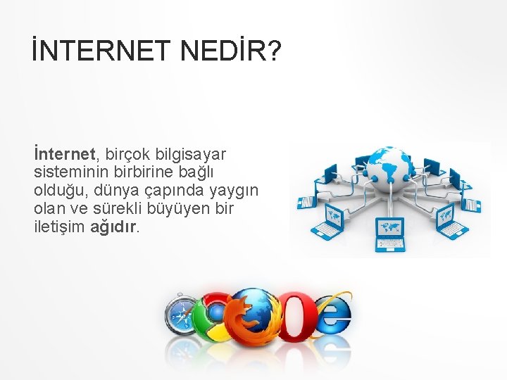 İNTERNET NEDİR? İnternet, birçok bilgisayar sisteminin birbirine bağlı olduğu, dünya çapında yaygın olan ve