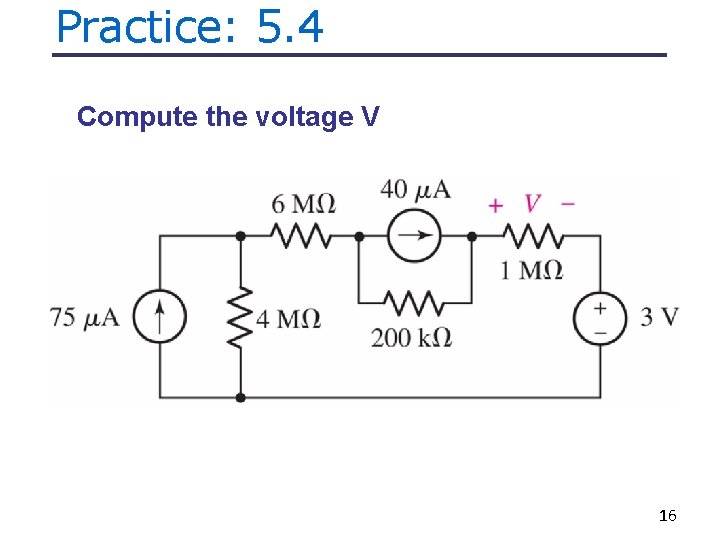 Practice: 5. 4 Compute the voltage V 16 Practice: 5. 4 Compute the voltage V 16