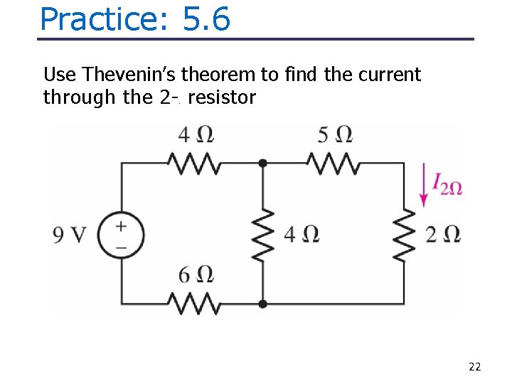 Practice: 5. 6 Use Thevenin’s theorem to find the current through the 2 -