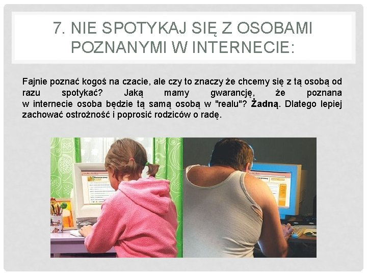 7. NIE SPOTYKAJ SIĘ Z OSOBAMI POZNANYMI W INTERNECIE: Fajnie poznać kogoś na czacie,